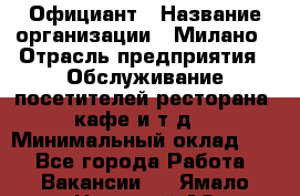 Официант › Название организации ­ Милано › Отрасль предприятия ­ Обслуживание посетителей ресторана, кафе и т.д. › Минимальный оклад ­ 1 - Все города Работа » Вакансии   . Ямало-Ненецкий АО,Муравленко г.